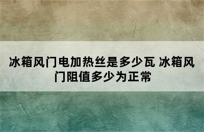 冰箱风门电加热丝是多少瓦 冰箱风门阻值多少为正常